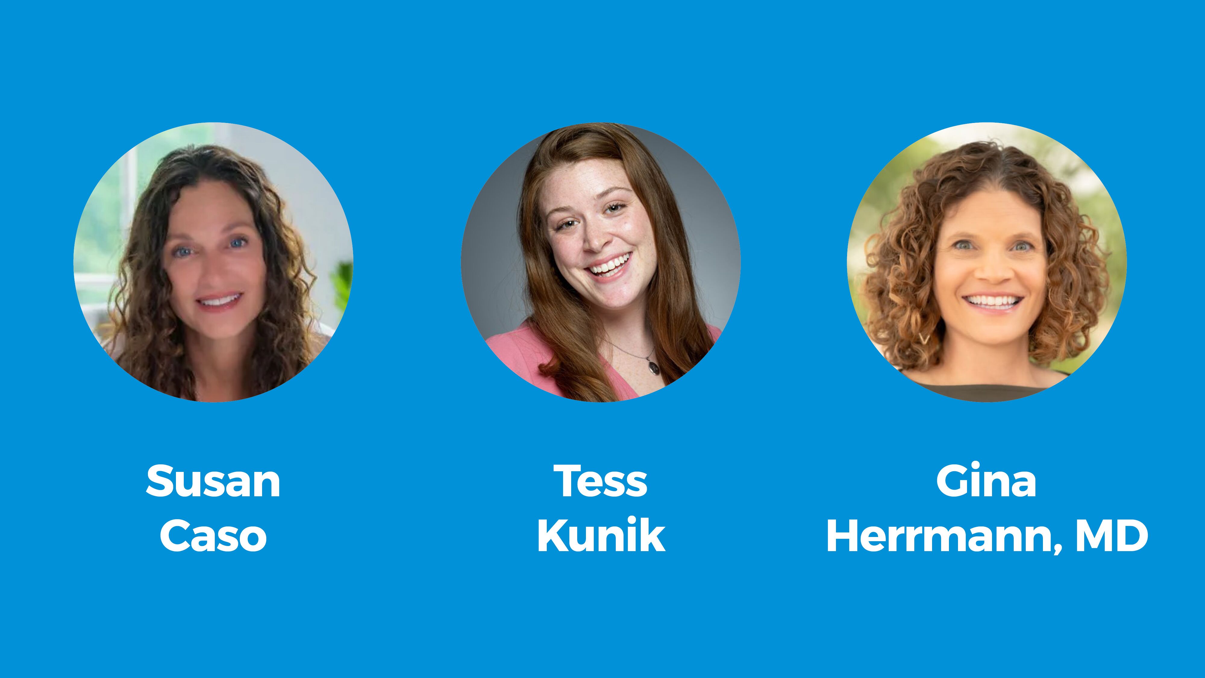 Susan Caso, Tess Kunik, Gina Hermann, MD