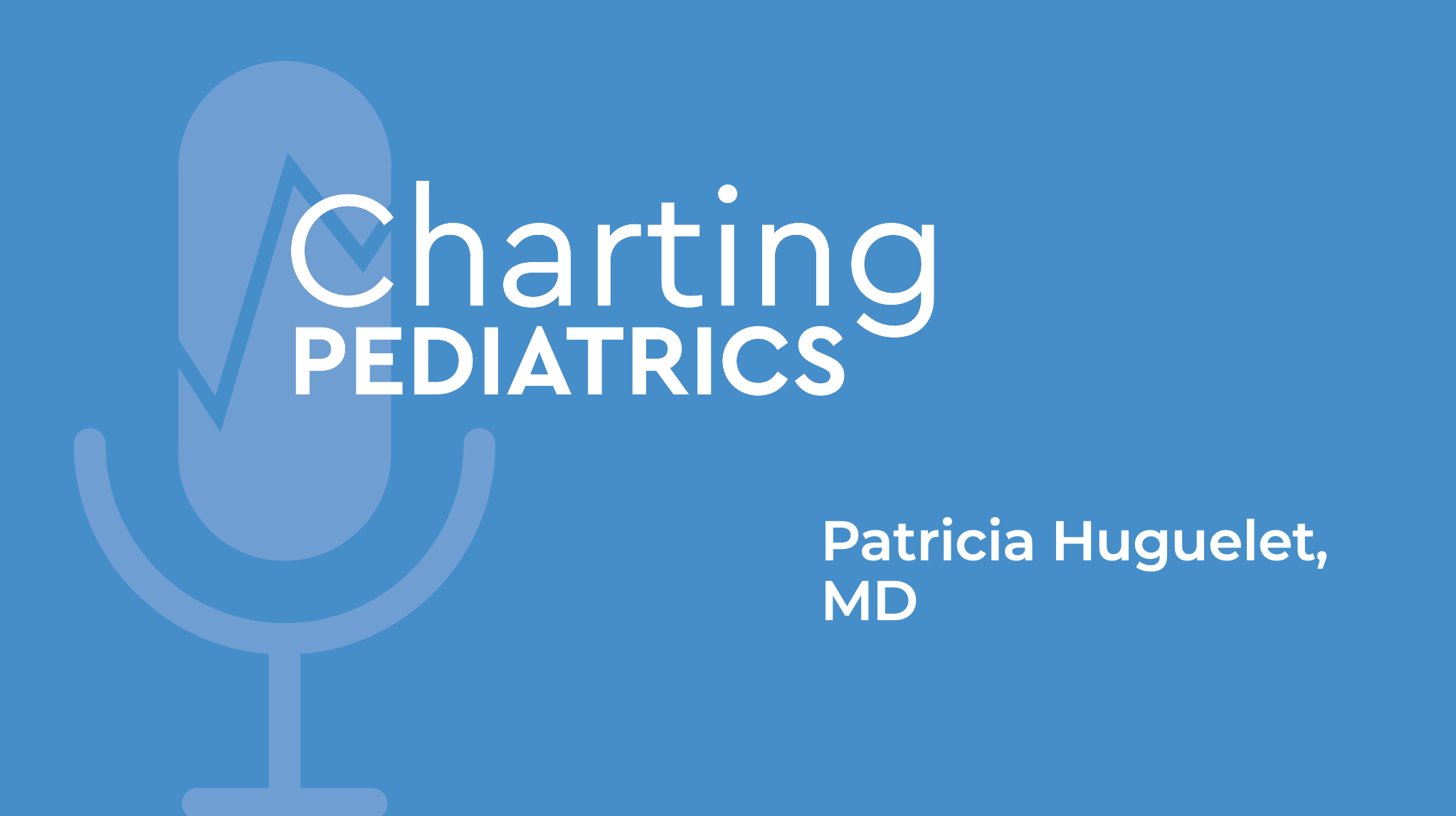 Charting Pediatrics
Patricia Huguelet, MD