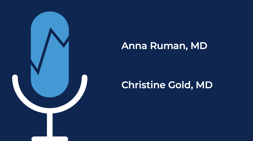 Podcast microphone illustration 
Anna Ruman, MD
Christine Gold, MD