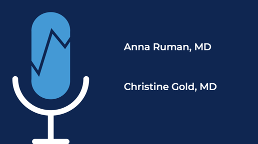 Podcast microphone illustration 
Anna Ruman, MD
Christine Gold, MD