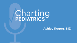 Charting Pediatrics 
Ashley Rodgers, MD 