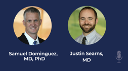 Samuel Dominguez, MD, PhD and Justin Searns, MD