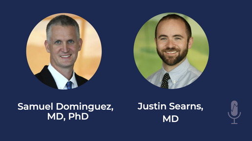 Samuel Dominguez, MD, PhD and Justin Searns, MD