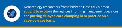 Neonatology researchers from Children&rsquo;s Hospital Colorado sought to  explore the nuances informing management decisions and putting DCC into practice on a case-by-case basis. 