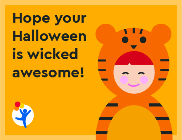 Colorful cartoon graphic of a person wearing a tiger custom with text that reads "Hope your Halloween is wicked awesome!" 