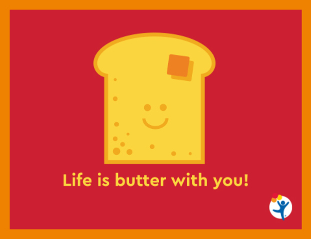 Colorful cartoon graphic of a piece of toast with a smiling face and text that reads, "Life is butter with you!" 