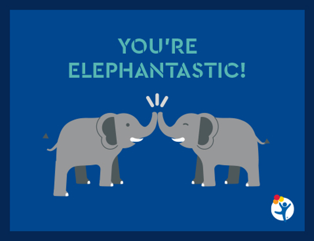 An illustration of two elephants touching trunks that reads, "You're elephantastic!"