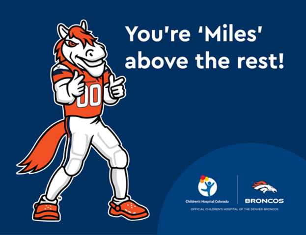 An illustration of the Denver Broncos mascot, Miles, that reads, "You're 'Miles' above the rest!"